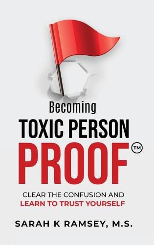 Cover image for Becoming Toxic Person Proof: Clear The Confusion And Learn To Trust Yourself