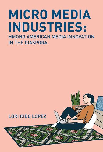 Cover image for Micro Media Industries: Hmong American Media Innovation in the Diaspora