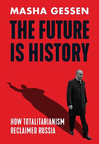 Cover image for The Future is History: How Totalitarianism Reclaimed Russia