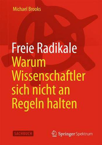Cover image for Freie Radikale - Warum Wissenschaftler sich nicht an Regeln halten