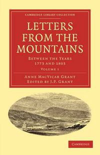 Cover image for Letters from the Mountains: Being the Correspondence with her Friends between the Years 1773 and 1803 of Mrs Grant of Laggan