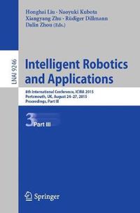 Cover image for Intelligent Robotics and Applications: 8th International Conference, ICIRA 2015, Portsmouth, UK, August 24-27, 2015, Proceedings, Part III