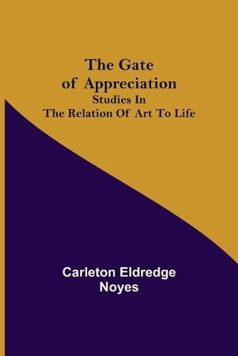 Cover image for The Gate of Appreciation: Studies in the Relation of Art to Life