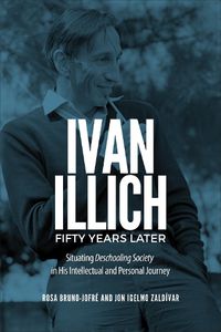 Cover image for Ivan Illich Fifty Years Later: Situating Deschooling Society in His Intellectual and Personal Journey