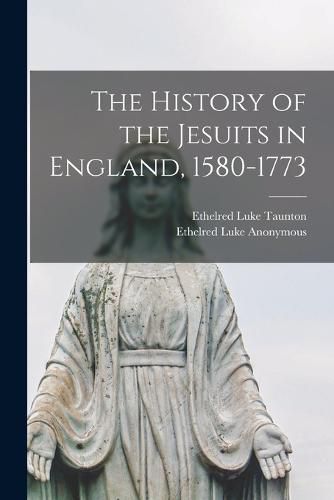 Cover image for The History of the Jesuits in England, 1580-1773