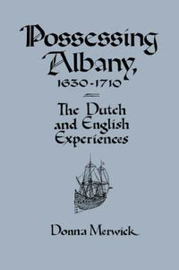 Cover image for Possessing Albany, 1630-1710: The Dutch and English Experiences