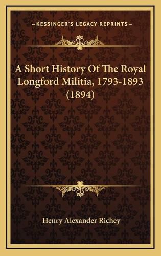Cover image for A Short History of the Royal Longford Militia, 1793-1893 (1894)