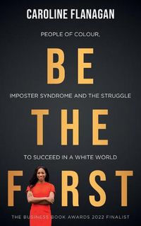 Cover image for Be The First: People of Colour, Imposter Syndrome and the Struggle to Succeed in a White World