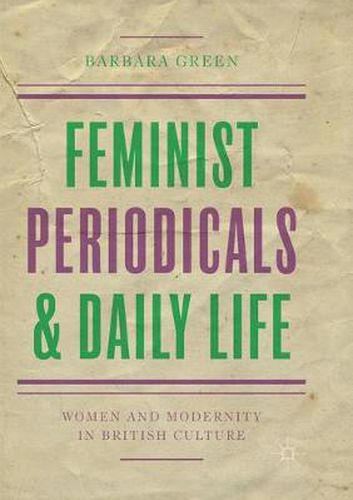 Feminist Periodicals and Daily Life: Women and Modernity in British Culture