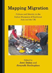 Cover image for Mapping Migration: Culture and Identity in the Indian Diasporas of Southeast Asia and the UK