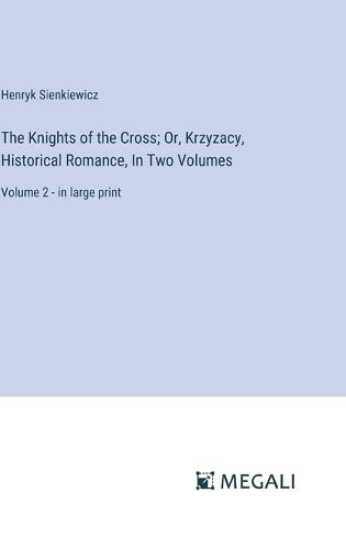 The Knights of the Cross; Or, Krzyzacy, Historical Romance, In Two Volumes