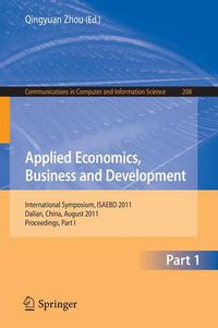 Cover image for Applied Economics, Business and Development: International Symposium, ISAEBD 2011, Dalian, China, August 6-7, 2011, Proceedings, Part I