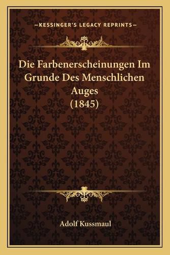 Cover image for Die Farbenerscheinungen Im Grunde Des Menschlichen Auges (1845)