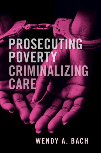 Cover image for Prosecuting Poverty, Criminalizing Care