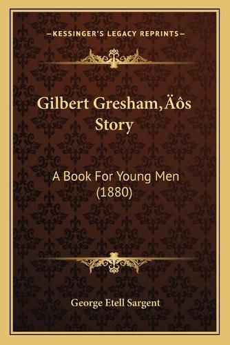 Gilbert Greshama Acentsacentsa A-Acentsa Acentss Story: A Book for Young Men (1880)