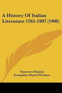 Cover image for A History of Italian Literature 1265-1907 (1906)