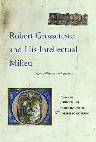 Robert Grosseteste and His Intellectual Milieu: New Editions and Studies