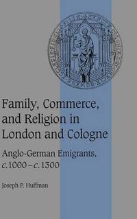 Cover image for Family, Commerce, and Religion in London and Cologne: Anglo-German Emigrants, c.1000-c.1300