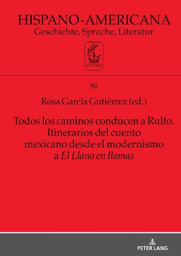 Cover image for Todos los caminos conducen a Rulfo. Itinerarios del cuento mexicano desde el modernismo a El Llano en llamas
