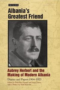 Cover image for Albania's Greatest Friend: Aubrey Herbert and the Making of Modern Albania: Diaries and Papers 1904-1923