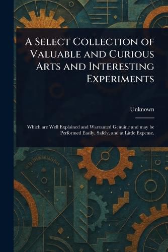 Cover image for A Select Collection of Valuable and Curious Arts and Interesting Experiments