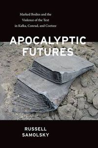 Cover image for Apocalyptic Futures: Marked Bodies and the Violence of the Text in Kafka, Conrad, and Coetzee