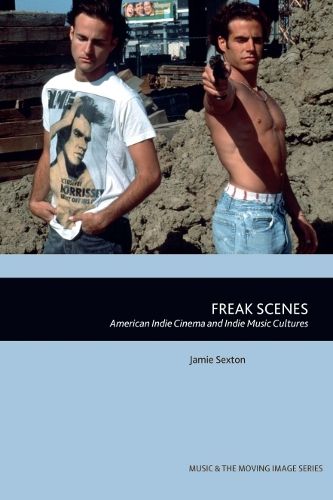 Cover image for Freak Scenes: American Indie Cinema and Indie Music Cultures