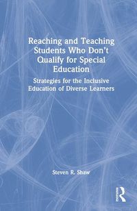 Cover image for Reaching and Teaching Students Who Don't Qualify for Special Education: Strategies for the Inclusive Education of Diverse Learners