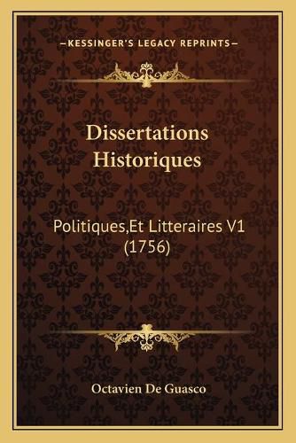 Cover image for Dissertations Historiques: Politiques, Et Litteraires V1 (1756)