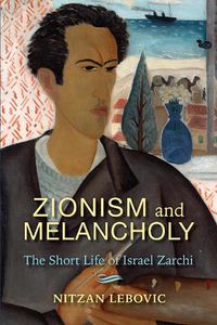 Cover image for Zionism and Melancholy: The Short Life of Israel Zarchi