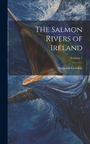 Cover image for The Salmon Rivers of Ireland; Volume 1