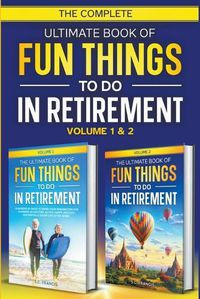 Cover image for The Complete Ultimate Book of Fun Things to Do in Retirement