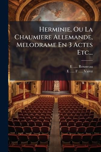 Cover image for Herminie, Ou La Chaumiere Allemande, Melodrame En 3 Actes Etc...