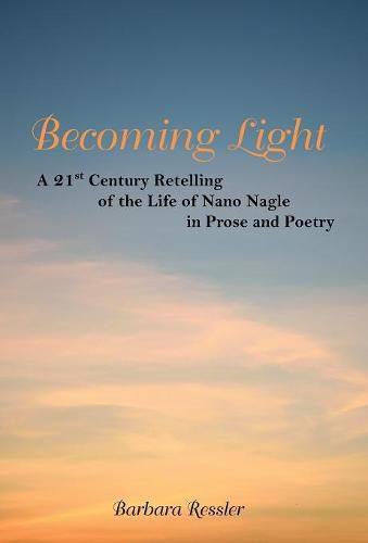 Cover image for Becoming Light: A 21St Century Retelling of the Life of Nano Nagle in Prose and Poetry