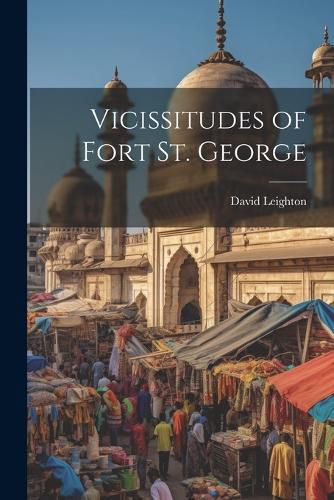 Cover image for Vicissitudes of Fort St. George