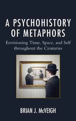 Cover image for A Psychohistory of Metaphors: Envisioning Time, Space, and Self through the Centuries