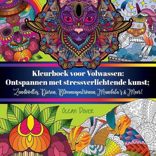 Cover image for Kleurboek voor Volwassen: Ontspannen met stressverlichtende kunst; Zendoodles, Dieren, Bloemenpatronen, Mandala's & Meer!