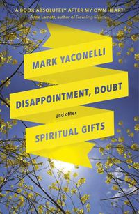 Cover image for Disappointment, Doubt and Other Spiritual Gifts: Reflections On Life And Ministry