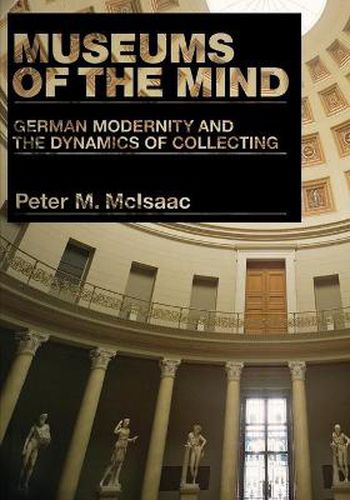 Cover image for Museums of the Mind: German Modernity and the Dynamics of Collecting