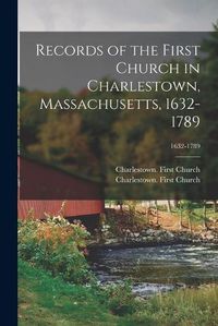 Cover image for Records of the First Church in Charlestown, Massachusetts, 1632-1789; 1632-1789