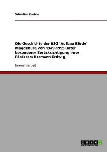 Cover image for Die Geschichte der BSG 'Aufbau Boerde' Magdeburg von 1949-1955 unter besonderer Berucksichtigung ihres Foerderers Hermann Erdwig