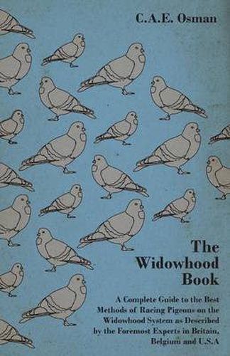 Cover image for The Widowhood Book - A Complete Guide to the Best Methods of Racing Pigeons on the Widowhood System as Described by the Foremost Experts in Britain, Belgium and U.S.A