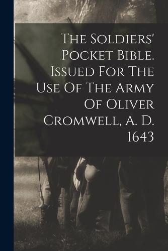 The Soldiers' Pocket Bible. Issued For The Use Of The Army Of Oliver Cromwell, A. D. 1643