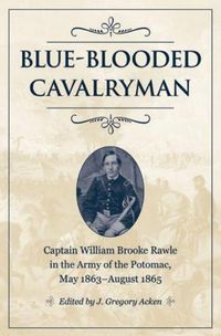 Cover image for Blue-Blooded Cavalryman: Captain William Brooke Rawle in the Army of the Potomac, May 1863-August 1865