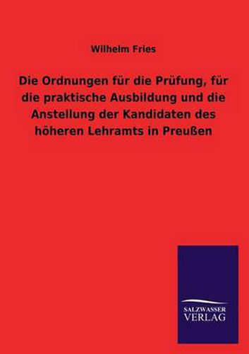 Cover image for Die Ordnungen Fur Die Prufung, Fur Die Praktische Ausbildung Und Die Anstellung Der Kandidaten Des Hoheren Lehramts in Preussen