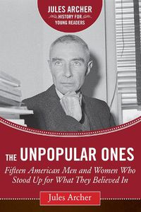 Cover image for The Unpopular Ones: Fifteen American Men and Women Who Stood Up for What They Believed In