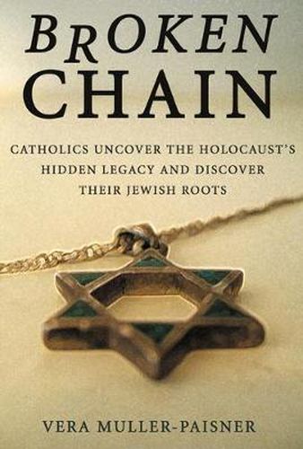 Cover image for Broken Chain: Catholics Uncover the Holocaust's Hidden Legacy and Discover Their Jewish Roots