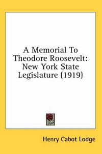 Cover image for A Memorial to Theodore Roosevelt: New York State Legislature (1919)