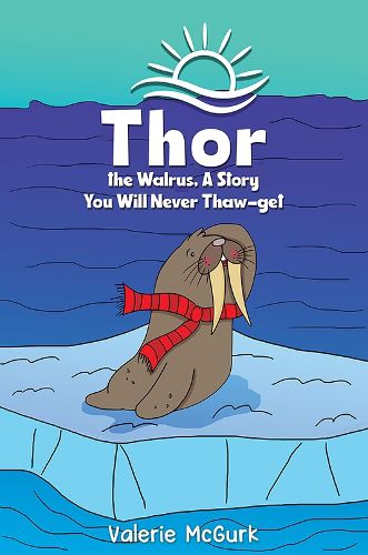 Cover image for Thor the Walrus, A Story You Will Never Thaw-get