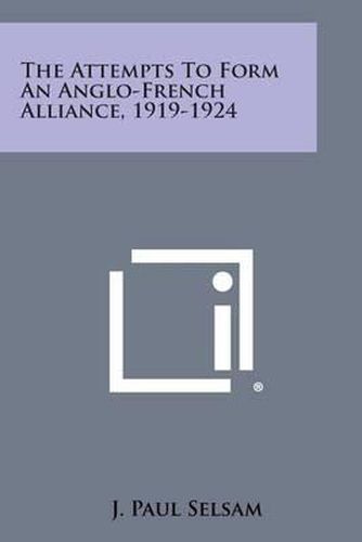 Cover image for The Attempts to Form an Anglo-French Alliance, 1919-1924
